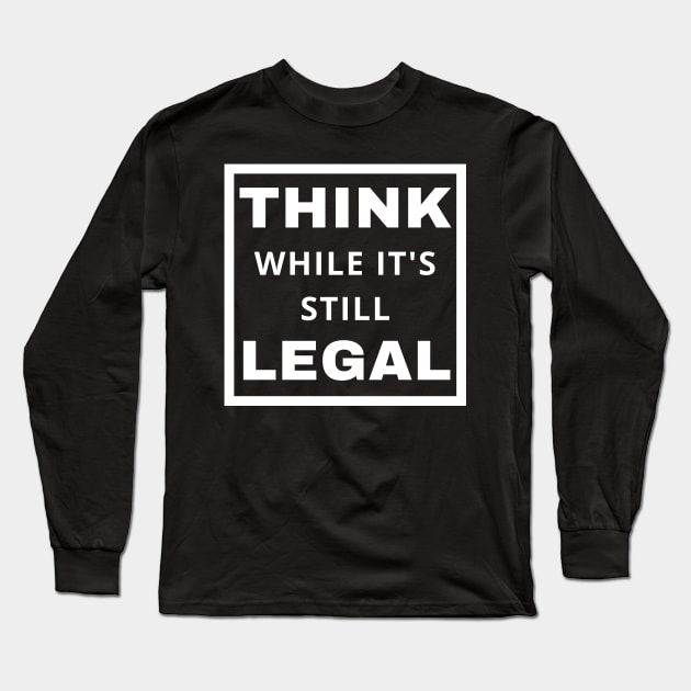 Think While It's Still Legal Long Sleeve T-Shirt by Coralgb